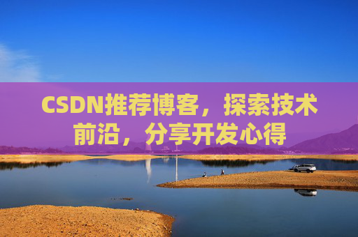 CSDN推荐博客，探索技术前沿，分享开发心得