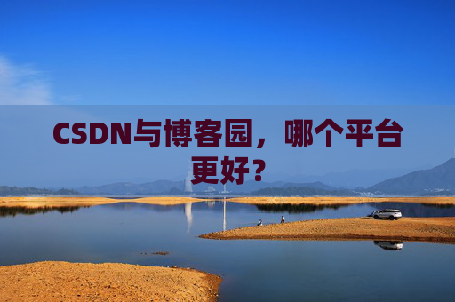 CSDN与博客园，哪个平台更好？