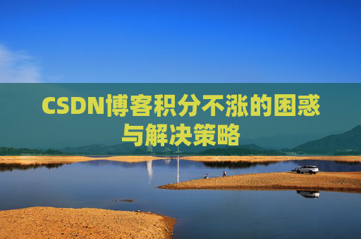 CSDN博客积分不涨的困惑与解决策略